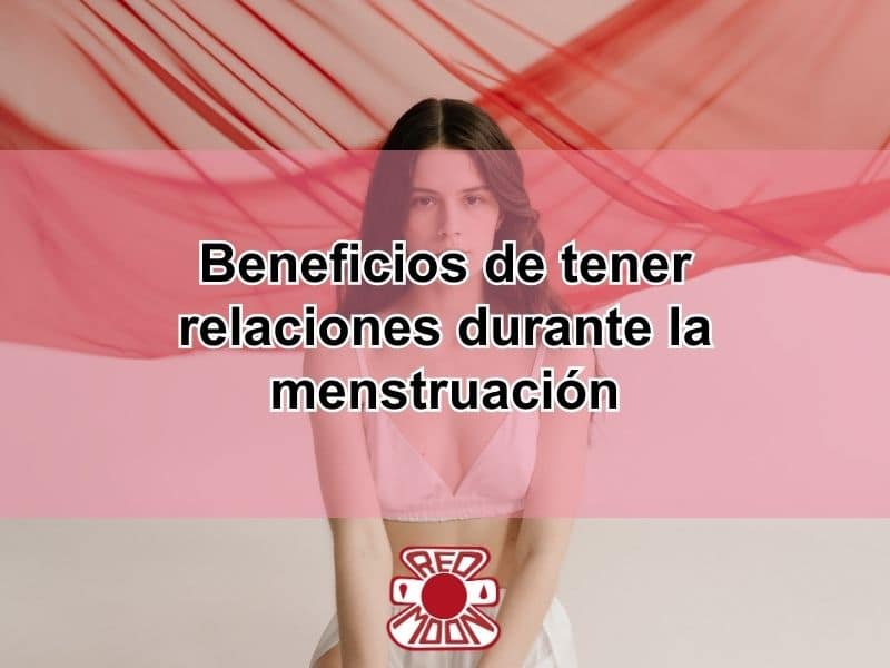Beneficios de tener relaciones durante la menstruación
